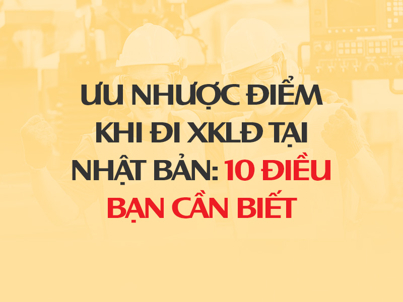 Ưu nhược điểm khi đi XKLĐ Nhật Bản 10 điều bạn cần biết - Thumbnail