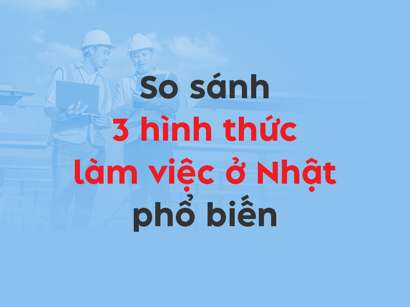 So sánh chi tiết 3 hình thức XKLĐ Nhật Bản phổ biến - Thumbnail