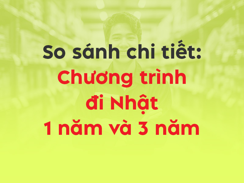 So sánh chi tiết XKLĐ Nhật 1 năm và 3 năm - Thumbnail