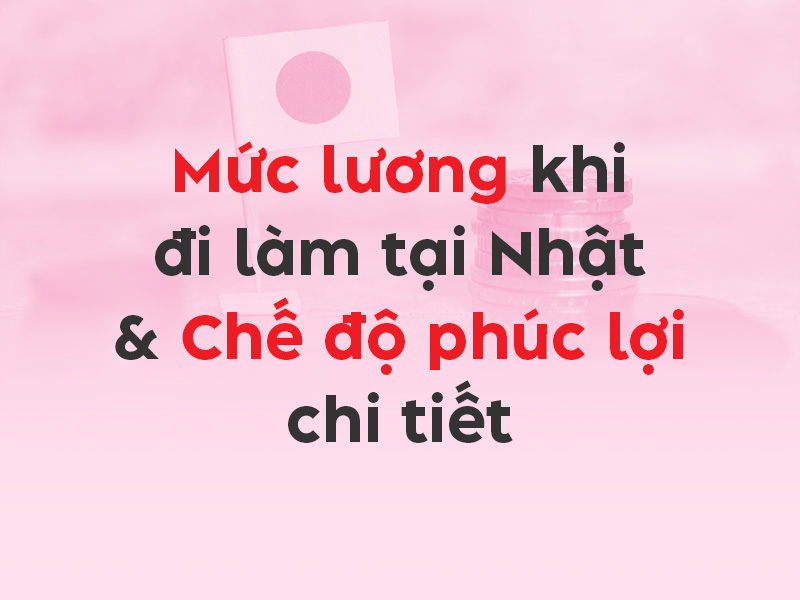 Tổng hợp mức lương XKLĐ Nhật - chế độ phúc lợi chi tiết - Thumbnail