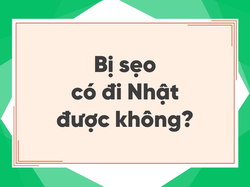 Bị sẹo c&oacute; đi XKLĐ Nhật Bản được kh&ocirc;ng - Giải th&iacute;ch chi tiết