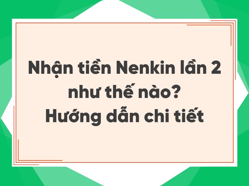 Cách nhận tiền Nenkin lần 2 - Hướng dẫn giải đáp chi tiết