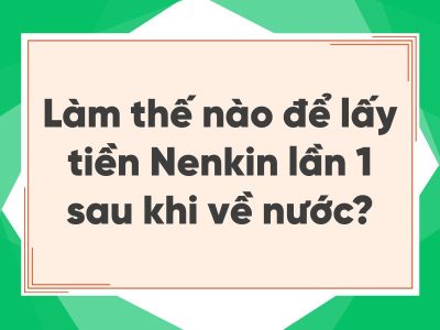Cách nhận tiền Nenkin sau khi về nước - Nenkin lần 1