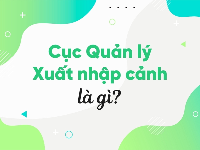 Cục Quản lý Xuất nhập cảnh là gì