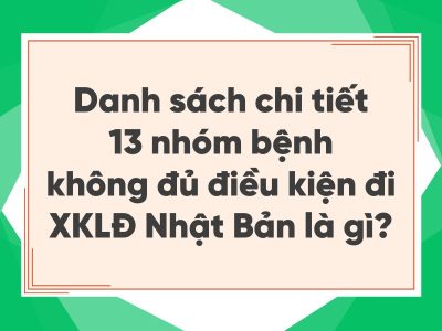 Danh sách 13 nhóm bệnh không đủ điều kiện XKLĐ Nhật là gì - Giải đáp chi tiết