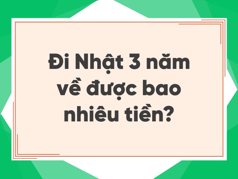 Đi Nhật 3 năm về được bao nhi&ecirc;u tiền - Bảng t&iacute;nh thực tế v&agrave; Lộ tr&igrave;nh 5 năm