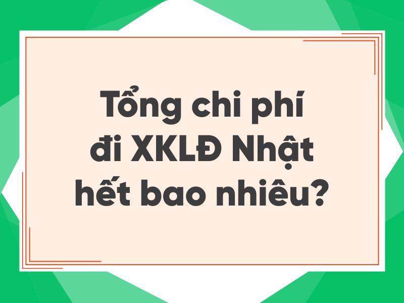 Tổng chi ph&iacute; đi XKLĐ Nhật hết bao nhi&ecirc;u - Bảng k&ecirc; chi tiết