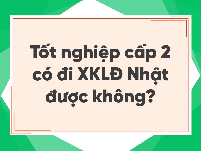 Tốt nghiệp cấp 2 c&oacute; đi XKLĐ được kh&ocirc;ng - Một số lưu &yacute; cho bạn